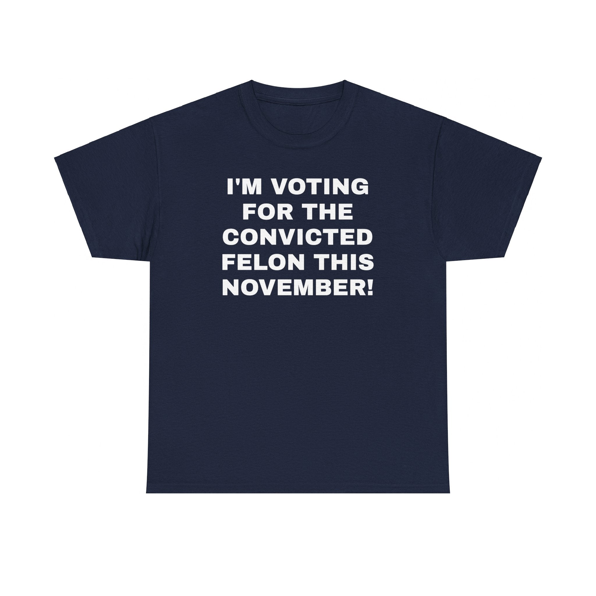 I'm Voting For The Convicted Felon This November! T-Shirt - Patriots Prestige