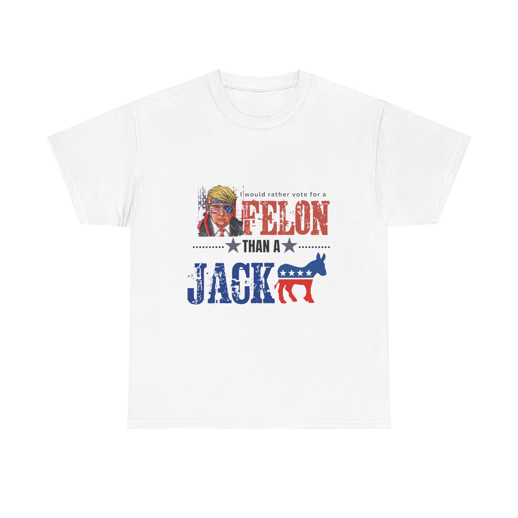 I Would Rather Vote For A Felon Than A Jack*** - Patriots Prestige