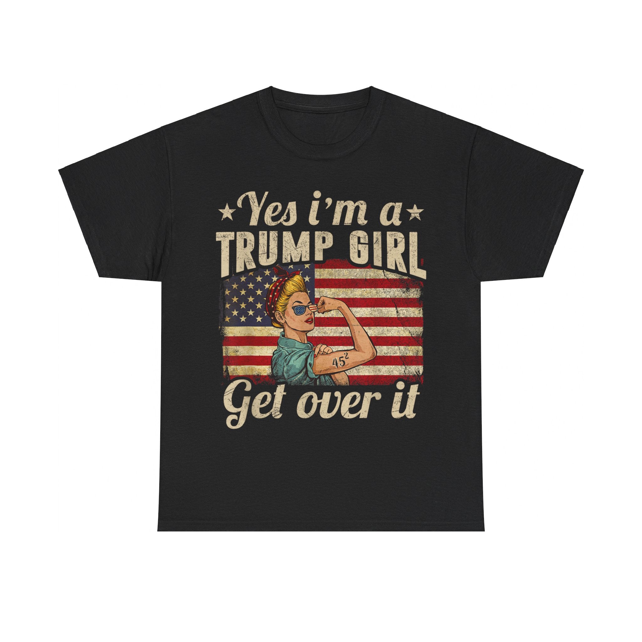 Yes I'm A Trump Girl Get Over It T-Shirt - Patriots Prestige